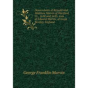 Книга Descendants of Reinold and Matthew Marvin of Hartford, Ct., 1638 and 1635, sons of Edward Marvin, of Great Bentley, England
Книга Descendants of Reinold and Matthew Marvin of Hartford, Ct., 1638 and 1635, sons of Edward Marvin, of Great Bentley, England