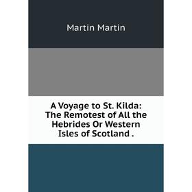 Книга A Voyage to St. Kilda: The Remotest of All the Hebrides Or Western Isles of Scotland.
Книга A Voyage to St. Kilda: The Remotest of All the Hebrides Or Western Isles of Scotland.