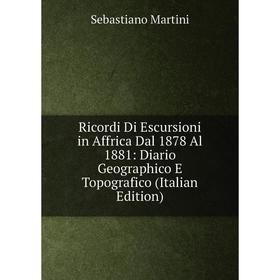 Книга Ricordi Di Escursioni in Affrica Dal 1878 Al 1881: Diario Geographico E Topografico (Italian Edition)
Книга Ricordi Di Escursioni in Affrica Dal 1878 Al 1881: Diario Geographico E Topografico (Italian Edition)