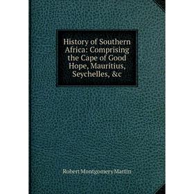 Книга History of Southern Africa: Comprising the Cape of Good Hope, Mauritius, Seychelles, &c
Книга History of Southern Africa: Comprising the Cape of Good Hope, Mauritius, Seychelles, &c