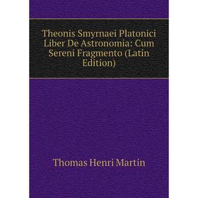 Книга Theonis Smyrnaei Platonici Liber De Astronomia: Cum Sereni Fragmento (Latin Edition)
Книга Theonis Smyrnaei Platonici Liber De Astronomia: Cum Sereni Fragmento (Latin Edition)