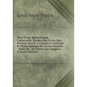 Книга Plan D'une Bibliothèque Universelle: Études Des Livres Qui Peuvent Servir a L'histoire Littéraire Et Philosophique Du Genre Humain: Suivi Du. De
Книга Plan D'une Bibliothèque Universelle: Études Des Livres Qui Peuvent Servir a L'histoire Littéraire Et Philosophique Du Genre Humain: Suivi Du. De
