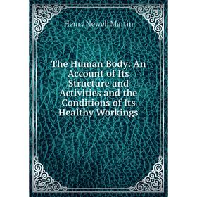 Книга The Human Body: An Account of Its Structure and Activities and the Conditions of Its Healthy Workings
Книга The Human Body: An Account of Its Structure and Activities and the Conditions of Its Healthy Workings