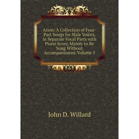 Книга Arion: A Collection of Four-Part Songs for Male Voices, in Separate Vocal Parts with Piano Score, Mainly to Be Sung Without Accompaniment
Книга Arion: A Collection of Four-Part Songs for Male Voices, in Separate Vocal Parts with Piano Score, Mainly to Be Sung Without Accompaniment