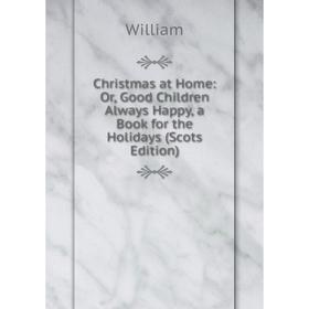 Книга Christmas at Home: Or, Good Children Always Happy, a Book for the Holidays (Scots Edition)
Книга Christmas at Home: Or, Good Children Always Happy, a Book for the Holidays (Scots Edition)