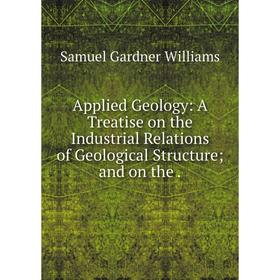 Книга Applied Geology: A Treatise on the Industrial Relations of Geological Structure; and on the.
Книга Applied Geology: A Treatise on the Industrial Relations of Geological Structure; and on the.
