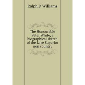 Книга The Honourable Peter White, a biographical sketch of the Lake Superior iron country
Книга The Honourable Peter White, a biographical sketch of the Lake Superior iron country