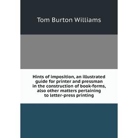Книга Hints of imposition, an illustrated guide for printer and pressman in the construction of book-forms, also other matters pertaining to letter-pr
Книга Hints of imposition, an illustrated guide for printer and pressman in the construction of book-forms, also other matters pertaining to letter-pr