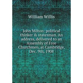 Книга John Milton: political thinker statesman. An address, delivered to an Assembly of Free Churchmen, at Cambridge, Dec. 9th, 1908
Книга John Milton: political thinker statesman. An address, delivered to an Assembly of Free Churchmen, at Cambridge, Dec. 9th, 1908