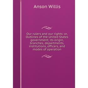 Книга Our rulers and our rights: or Outlines of the United States government; its origin, branches, departments, institutions, officers, and modes of
Книга Our rulers and our rights: or Outlines of the United States government; its origin, branches, departments, institutions, officers, and modes of