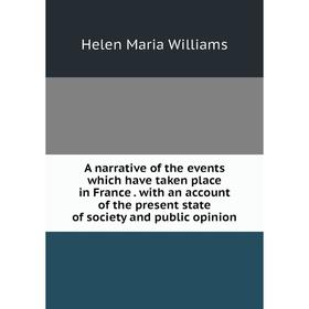 Книга A narrative of the events which have taken place in France. with an account of the present state of society and public opinion
Книга A narrative of the events which have taken place in France. with an account of the present state of society and public opinion