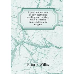 Книга A practical manual of oxy-acetylene welding and cutting, with a treatise on acetylene and oxygen
Книга A practical manual of oxy-acetylene welding and cutting, with a treatise on acetylene and oxygen