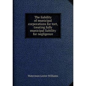 Книга The liability of municipal corporations for tort, treating fully municipal liability for negligence
Книга The liability of municipal corporations for tort, treating fully municipal liability for negligence