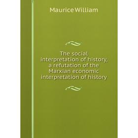 Книга The social interpretation of history, a refutation of the Marxian economic interpretation of history
Книга The social interpretation of history, a refutation of the Marxian economic interpretation of history