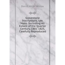 Книга Gravestone Inscriptions, Lee, Mass: Including All Extant of the Quarter Century, 1801-1825, Carefully Reproduced
Книга Gravestone Inscriptions, Lee, Mass: Including All Extant of the Quarter Century, 1801-1825, Carefully Reproduced
