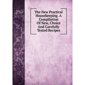 Книга The New Practical Housekeeping. A Compilation Of New, Choice And Carefully Tested Recipes
Книга The New Practical Housekeeping. A Compilation Of New, Choice And Carefully Tested Recipes