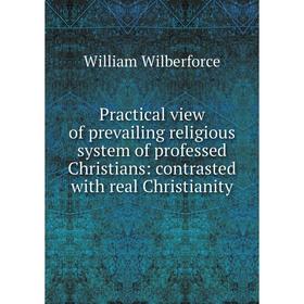 Книга Practical view of prevailing religious system of professed Christians: contrasted with real Christianity
Книга Practical view of prevailing religious system of professed Christians: contrasted with real Christianity