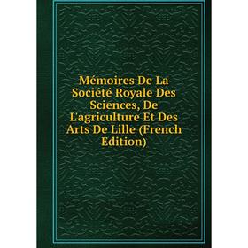 Книга Mémoires De La Société Royale Des Sciences, De L'agriculture Et Des Arts De Lille
Книга Mémoires De La Société Royale Des Sciences, De L'agriculture Et Des Arts De Lille