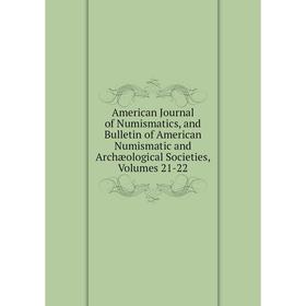 Книга American Journal of Numismatics, and Bulletin of American Numismatic and Archæological Societies
Книга American Journal of Numismatics, and Bulletin of American Numismatic and Archæological Societies