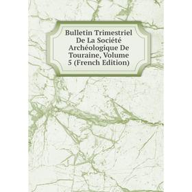 Книга Bulletin Trimestriel De La Société Archéologique De Touraine, Volume 5 (French Edition)
Книга Bulletin Trimestriel De La Société Archéologique De Touraine, Volume 5 (French Edition)