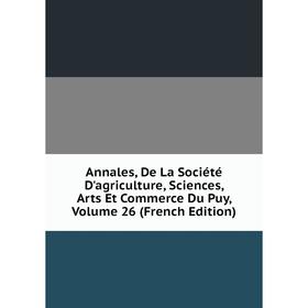 Книга Annales, De La Société D'agriculture, Sciences, Arts Et Commerce Du Puy, Volume 26 (French Edition)
Книга Annales, De La Société D'agriculture, Sciences, Arts Et Commerce Du Puy, Volume 26 (French Edition)