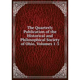 Книга The Quarterly Publication of the Historical and Philosophical Society of Ohio, Volumes 1-3 
Книга The Quarterly Publication of the Historical and Philosophical Society of Ohio, Volumes 1-3