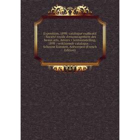Книга Exposition, 1898: catalogue explicatif: Société royale d'encouragement des beaux arts, Anvers = tentoonstelling, 1898: verklarende catalogus:. S
Книга Exposition, 1898: catalogue explicatif: Société royale d'encouragement des beaux arts, Anvers = tentoonstelling, 1898: verklarende catalogus:. S