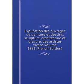 Книга Explication des ouvrages de peinture et dessins, sculpture, architecture et gravure, des artistes vivans Volume 1891
Книга Explication des ouvrages de peinture et dessins, sculpture, architecture et gravure, des artistes vivans Volume 1891