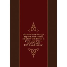 Книга Explication des ouvrages de peinture et dessins, sculpture, architecture et gravure, des artistes vivans Volume 1839
Книга Explication des ouvrages de peinture et dessins, sculpture, architecture et gravure, des artistes vivans Volume 1839