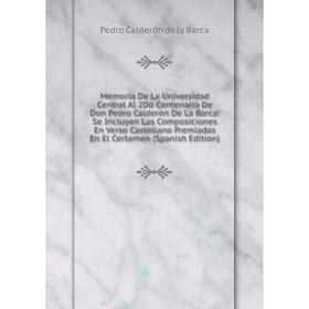 Книга Memoria De La Universidad Central Al 2Do Centenario De Don Pedro Calderón De La Barca: Se Incluyen Las Composiciones En Verso Castellano Premiad
Книга Memoria De La Universidad Central Al 2Do Centenario De Don Pedro Calderón De La Barca: Se Incluyen Las Composiciones En Verso Castellano Premiad