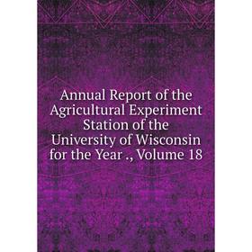 Книга Annual Report of the Agricultural Experiment Station of the University of Wisconsin
Книга Annual Report of the Agricultural Experiment Station of the University of Wisconsin