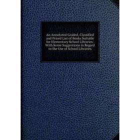 Книга An Annotated Graded, Classified and Priced List of Books Suitable for Elementary School Libraries: With Some Suggestions in Regard to the Use of
Книга An Annotated Graded, Classified and Priced List of Books Suitable for Elementary School Libraries: With Some Suggestions in Regard to the Use of