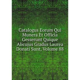 Книга Catalogus Eorum Qui Munera Et Officia Gesserunt Quique Alicujus Gradus Laurea Donati Sunt, Volume 88
Книга Catalogus Eorum Qui Munera Et Officia Gesserunt Quique Alicujus Gradus Laurea Donati Sunt, Volume 88