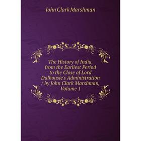 Книга The History of India, from the Earliest Period to the Close of Lord Dalhousie's Administration / by John Clark Marshman
Книга The History of India, from the Earliest Period to the Close of Lord Dalhousie's Administration / by John Clark Marshman