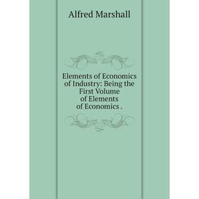 Книга Elements of Economics of Industry: Being the First Volume of Elements of Economics.
Книга Elements of Economics of Industry: Being the First Volume of Elements of Economics.