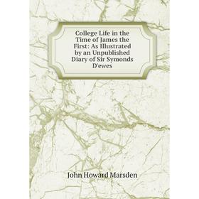 Книга College Life in the Time of James the First: As Illustrated by an Unpublished Diary of Sir Symonds D'ewes
Книга College Life in the Time of James the First: As Illustrated by an Unpublished Diary of Sir Symonds D'ewes