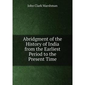Книга Abridgment of the History of India from the Earliest Period to the Present Time
Книга Abridgment of the History of India from the Earliest Period to the Present Time