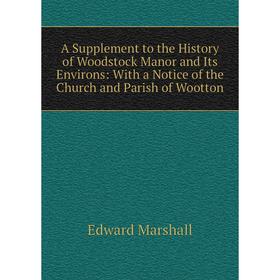 Книга A Supplement to the History of Woodstock Manor and Its Environs: With a Notice of the Church and Parish of Wootton
Книга A Supplement to the History of Woodstock Manor and Its Environs: With a Notice of the Church and Parish of Wootton
