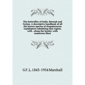 Книга The butterflies of India, Burmah and Ceylon. A descriptive handbook of all the known species of rhopalocerous Lepidoptera inhabiting that region
Книга The butterflies of India, Burmah and Ceylon. A descriptive handbook of all the known species of rhopalocerous Lepidoptera inhabiting that region