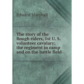 Книга The story of the Rough riders, 1st U. S. volunteer cavalary; the regiment in camp and on the battle field
Книга The story of the Rough riders, 1st U. S. volunteer cavalary; the regiment in camp and on the battle field