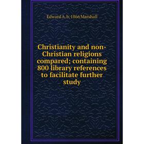 Книга Christianity and non-Christian religions compared; containing 800 library references to facilitate further study
Книга Christianity and non-Christian religions compared; containing 800 library references to facilitate further study
