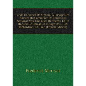 Книга Code Universel De Signaux À L'usage Des Navires Du Commerce De Toutes Les Nations: Avec Une Liste De Yachts, Et Un Recueil De Phrases À L'usage
Книга Code Universel De Signaux À L'usage Des Navires Du Commerce De Toutes Les Nations: Avec Une Liste De Yachts, Et Un Recueil De Phrases À L'usage