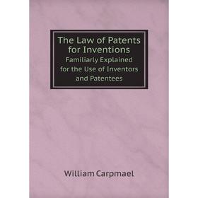 Книга The Law of Patents for InventionsFamiliarly Explained for the Use of Inventors and Patentees
Книга The Law of Patents for InventionsFamiliarly Explained for the Use of Inventors and Patentees