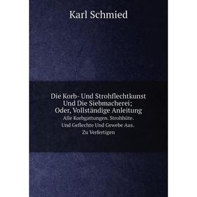 Книга Die Korb- Und Strohflechtkunst Und Die Siebmacherei; Oder, Vollständige AnleitungAlle Korbgattungen. Strohhüte. Und Geflechte Und Gewebe Aus. Zu
Книга Die Korb- Und Strohflechtkunst Und Die Siebmacherei; Oder, Vollständige AnleitungAlle Korbgattungen. Strohhüte. Und Geflechte Und Gewebe Aus. Zu