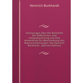 Книга Vorlesungen Über Die Elemente Der Differential- Und Integralrechnung Und Ihre Anwendund Zur Beschreibung Von Naturerscheinungen: Von Heinrich Bu
Книга Vorlesungen Über Die Elemente Der Differential- Und Integralrechnung Und Ihre Anwendund Zur Beschreibung Von Naturerscheinungen: Von Heinrich Bu
