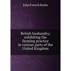 Книга British husbandry; exhibiting the farming practice in various parts of the United Kingdom
Книга British husbandry; exhibiting the farming practice in various parts of the United Kingdom