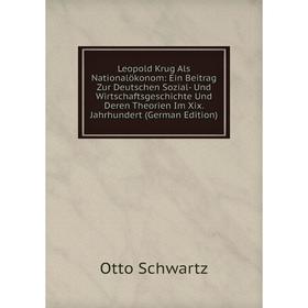 Книга Leopold Krug Als Nationalökonom: Ein Beitrag Zur Deutschen Sozial- Und Wirtschaftsgeschichte Und Deren Theorien Im Xix Jahrhundert
Книга Leopold Krug Als Nationalökonom: Ein Beitrag Zur Deutschen Sozial- Und Wirtschaftsgeschichte Und Deren Theorien Im Xix Jahrhundert