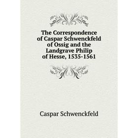 Книга The Correspondence of Caspar Schwenckfeld of Ossig and the Landgrave Philip of Hesse, 1535-1561
Книга The Correspondence of Caspar Schwenckfeld of Ossig and the Landgrave Philip of Hesse, 1535-1561