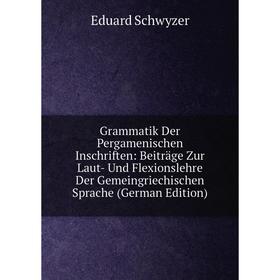 Книга Grammatik Der Pergamenischen Inschriften: Beiträge Zur Laut- Und Flexionslehre Der Gemeingriechischen Sprache
Книга Grammatik Der Pergamenischen Inschriften: Beiträge Zur Laut- Und Flexionslehre Der Gemeingriechischen Sprache
