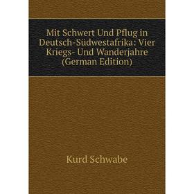 Книга Mit Schwert Und Pflug in Deutsch-Südwestafrika: Vier Kriegs- Und Wanderjahre
Книга Mit Schwert Und Pflug in Deutsch-Südwestafrika: Vier Kriegs- Und Wanderjahre